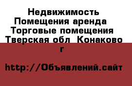 Недвижимость Помещения аренда - Торговые помещения. Тверская обл.,Конаково г.